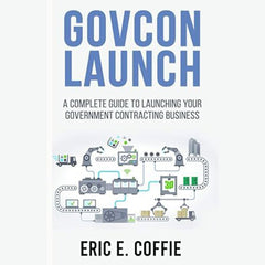 GOVCON LAUNCH: A COMPLETE GUIDE TO LAUNCHING YOUR GOVERNMENT CONTRACTING BUSINESS